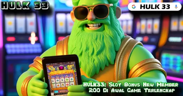 HULK33: Slot Bonus New Member 200 Di Awal Game Terlengkap